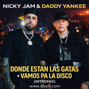 NICKY JAM & DADDY YANKEE - DONDE ESTAN LAS GATAS - VAMOS PA LA DISCO (INTROMIX)