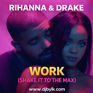 RIHANNA & DRAKE - WORK (SHAKE IT TO THE MAX)