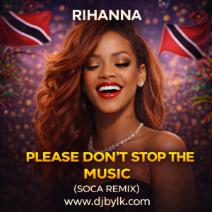 RIHANNA - PLEASE DON'T STOP THE MUSIC (SOCA REMIX)