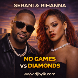 SERANI & RIHANNA - NO GAMES VS DIAMONDS