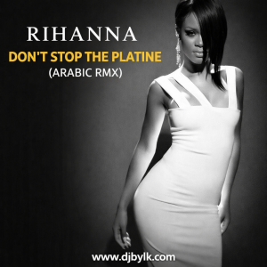 RIHANNA - DON'T STOP THE PLATINE (ARABIC RMX)