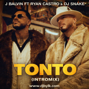 J BALVIN FT RYAN CASTRO & DJ SNAKE - TONTO (INTROMIX)