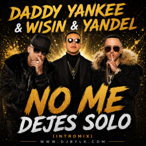 DADDY YANKEE & WISIN & YANDEL - NO ME DEJES SOLO (INTROMIX)